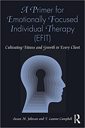 A Primer for Emotionally Focused Individual Therapy (EFIT): Cultivating Fitness and Growth in Every Client, Johnson and Campbell